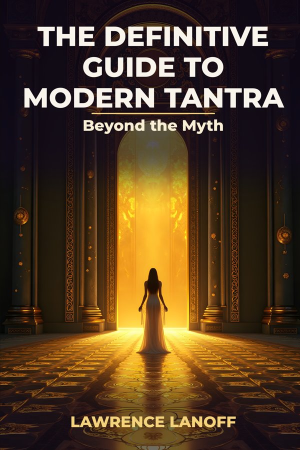 The Definitive Guide to Modern Tantra: Beyond the Myth, by Lawrence Lanoff